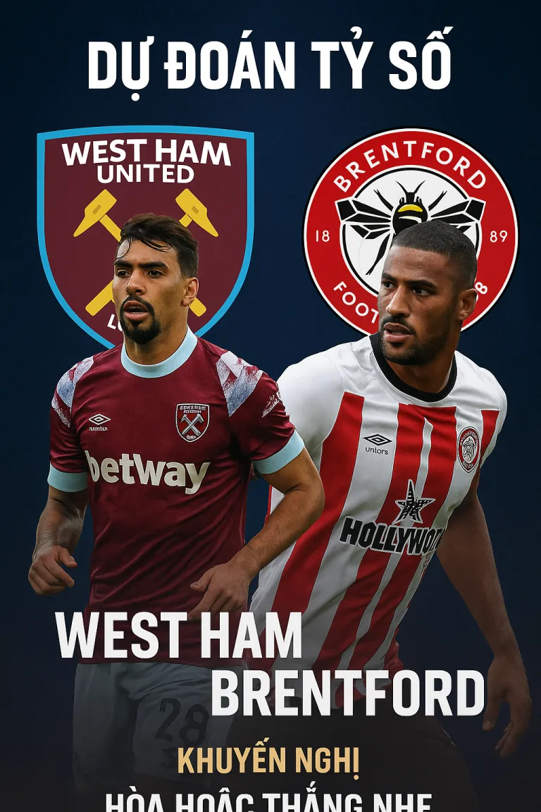 Dự đoán tỷ số – West Ham đối đầu Brentford Cuộc chiến sống còn ở nhóm cuối bảng