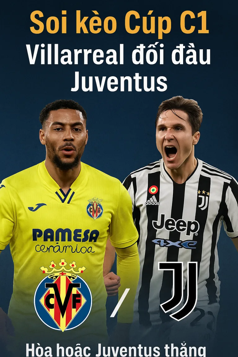 Soi kèo Cúp C1 Villarreal đối đầu Juventus Cuộc tái ngộ đầy toan tính