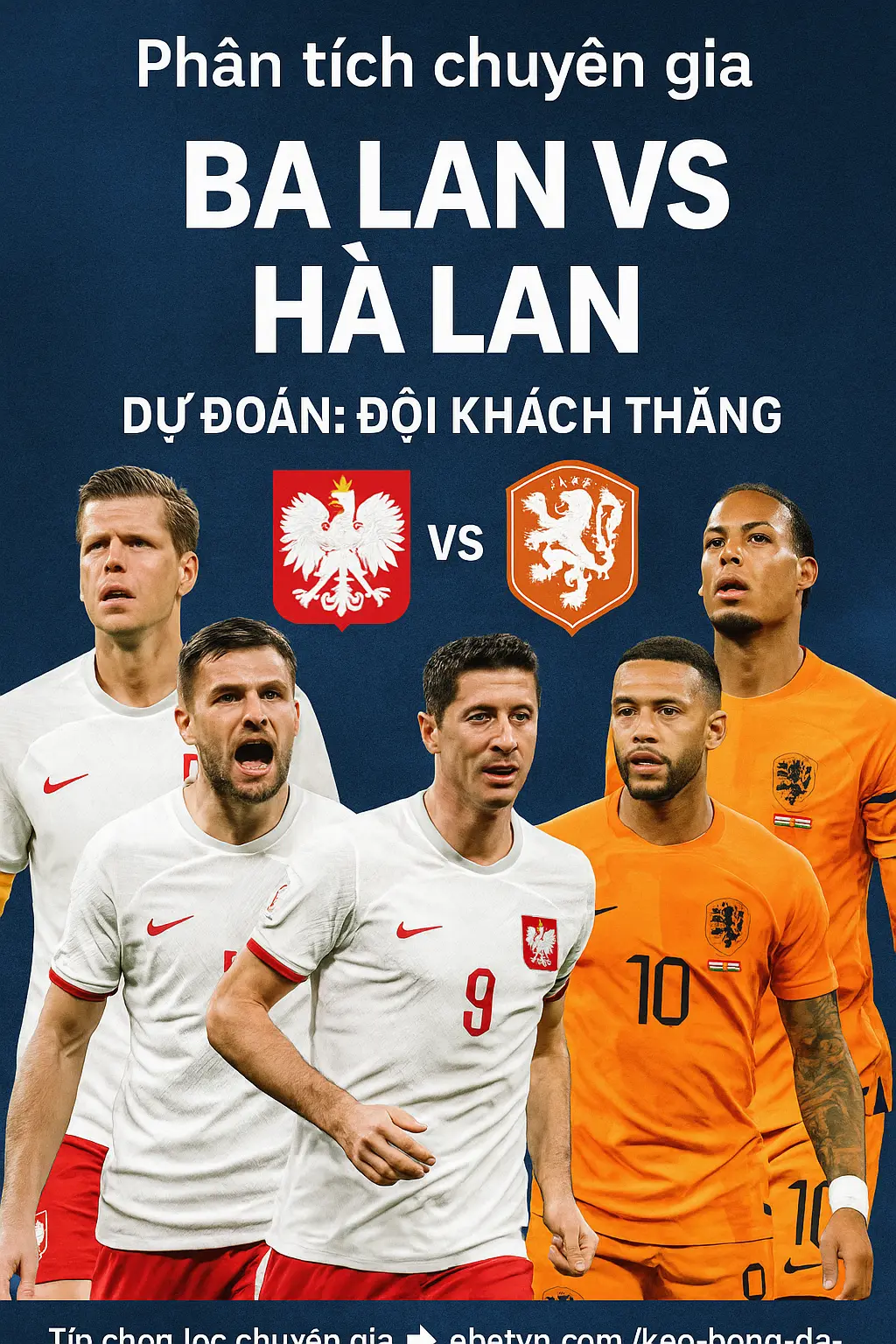 Phân tích chuyên gia Ba Lan vs Hà Lan – Trận đấu quyết định ngôi đầu bảng với ưu thế nghiêng về Oranje
