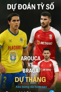 Dự đoán tỷ số — Arouca vs Braga cuộc chạm trán giữa hai thái cực phong độ