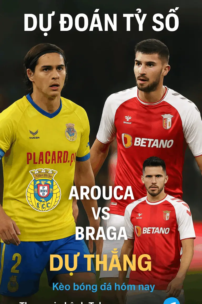 Dự đoán tỷ số — Arouca vs Braga cuộc chạm trán giữa hai thái cực phong độ