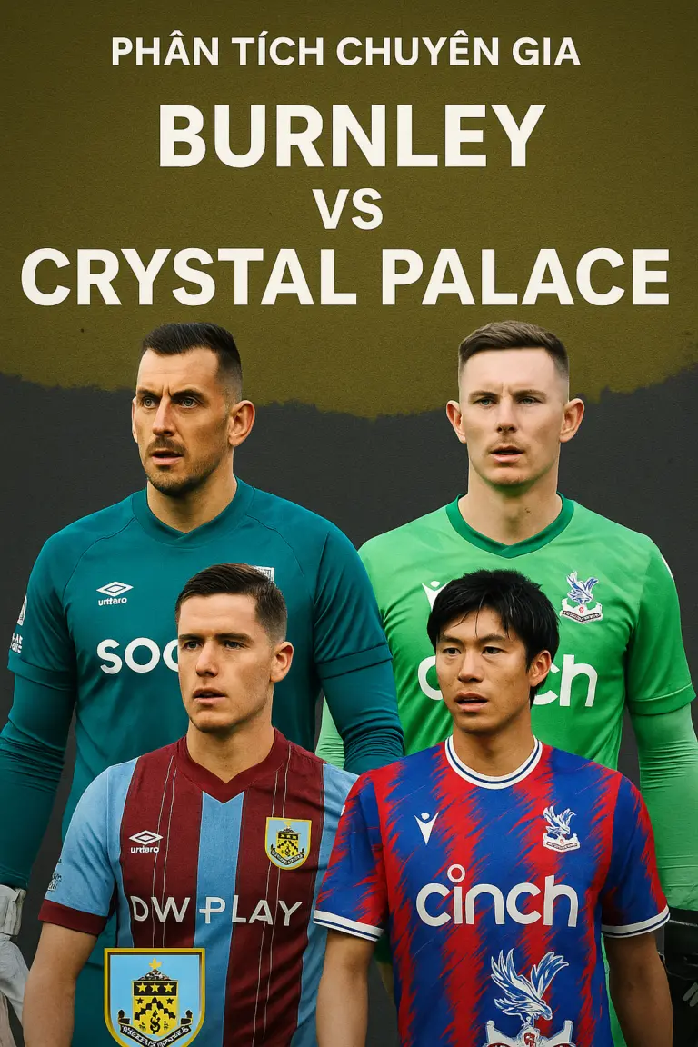 Phân tích chuyên gia Burnley vs Crystal Palace Chủ nhà sa sút nghiêm trọng còn đội khách ổn định và đáng tin hơn