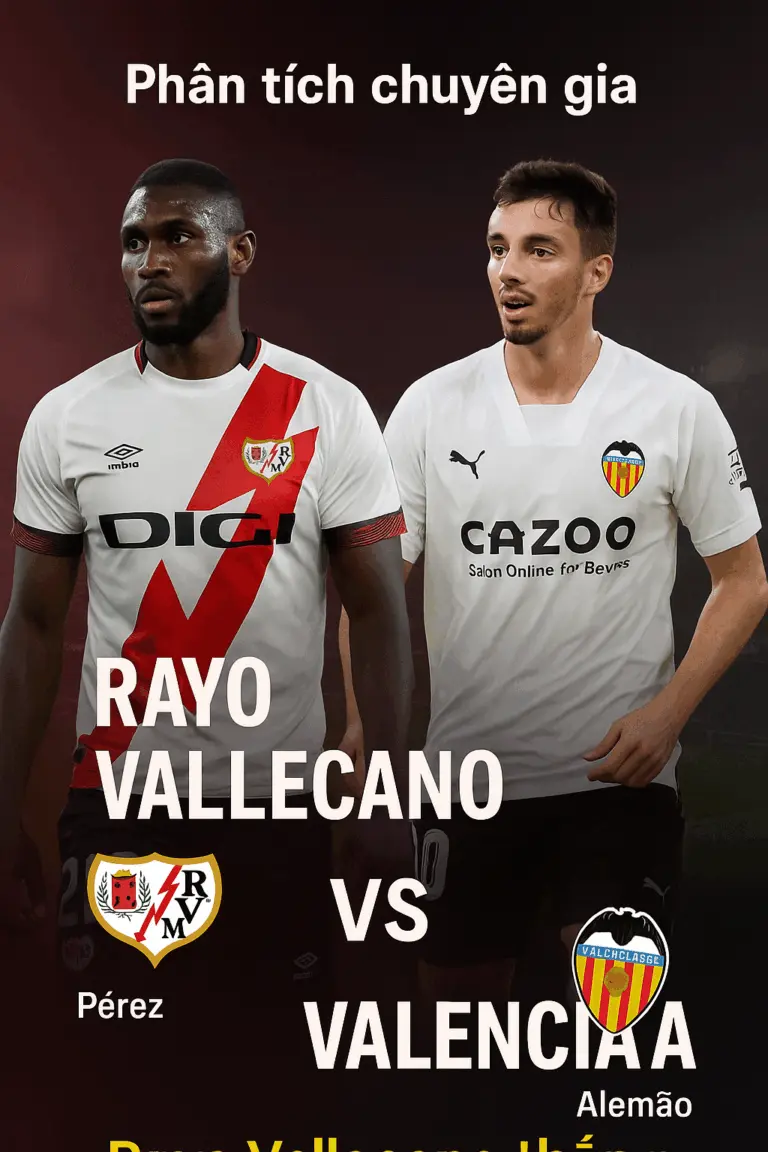 Phân tích chuyên gia — Rayo Vallecano vs Valencia cuộc chiến quan trọng để thoát khỏi khu vực nguy hiểm