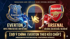 [Premier League] Everton vs Arsenal | Chu nha phong ngu kin keo, cua duoc chap dang tin hon