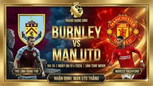 【Nhận định Ngoại hạng Anh】: Burnley vs Man Utd | Quỷ Đỏ “giải mã” hiện tượng xuống hạng, 3 điểm trong tầm tay
