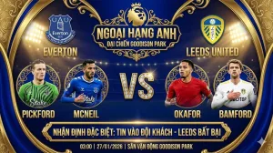 Soi kèo Everton vs Leeds: Hàng thủ chắp vá đấu hỏa lực mạnh, tin vào đội khách