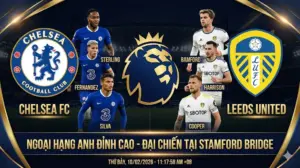 Soi kèo Ngoại hạng Anh Chelsea vs Leeds United: The Blues thị uy sức mạnh tại Stamford Bridge